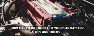 How to Extend the Life of Your Car Battery: Tips and Tricks